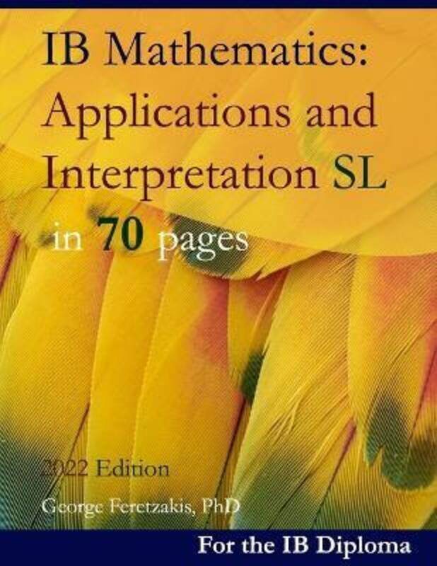 

IB Mathematics: Applications and Interpretation SL in 70 pages: 2021 Edition.paperback,By :Feretzakis, George