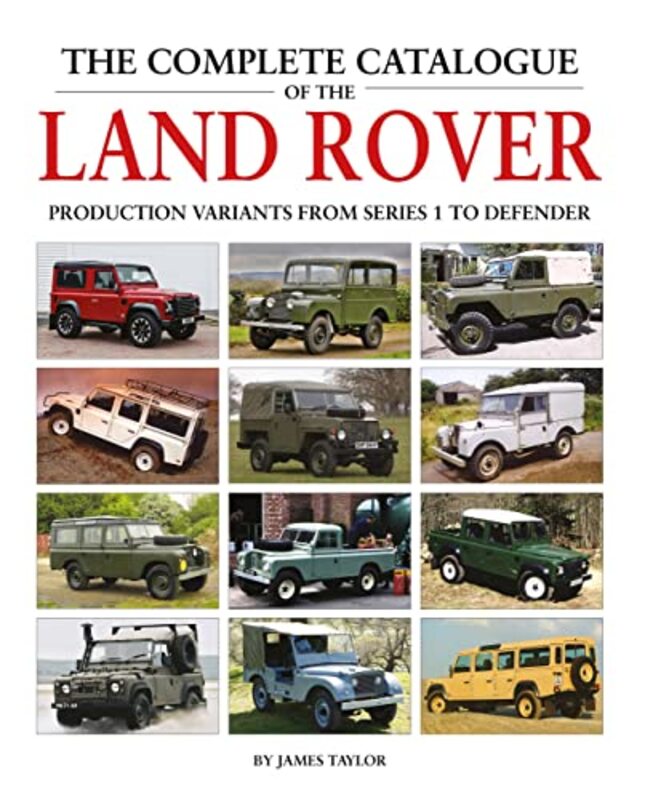 The Complete Catalogue of the Land Rover Production Variants from Series 1 to Defender by Taylor, James - Hardcover