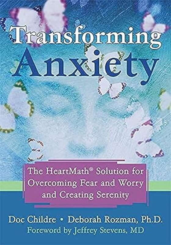 Transforming Anxiety: The HeartMath Solution for Overcoming Fear and Worry and Creating Serenity Paperback by Childre, Doc