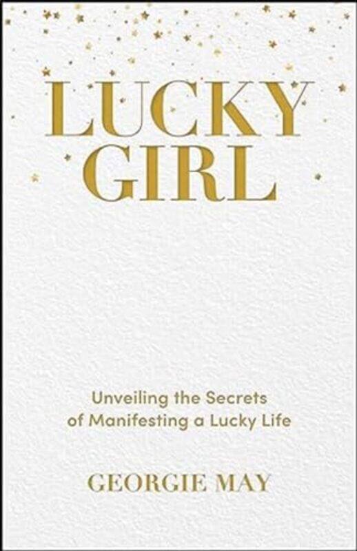 

Lucky Girl Unveiling The Secrets Of Manifesting A Lucky Life By May, Georgie -Paperback