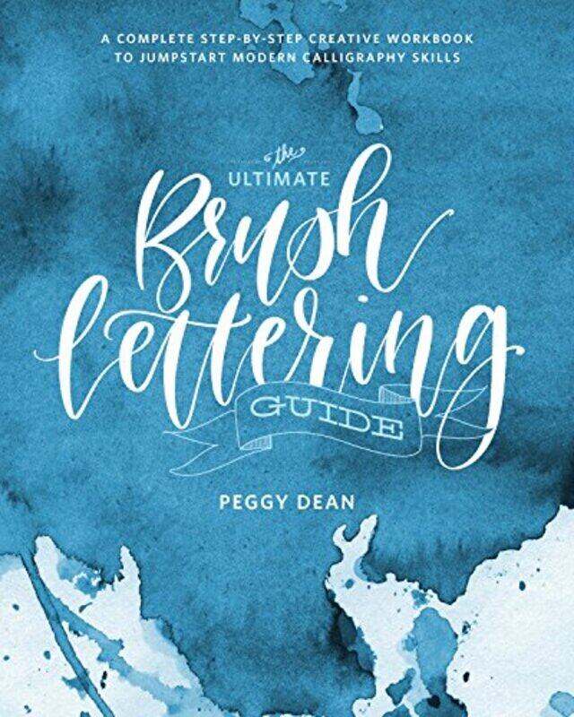 

The Ultimate Brush Lettering Guide: A Complete Step-by-Step Creative Workbook to Jumpstart Modern Ca , Paperback by Dean, Peggy