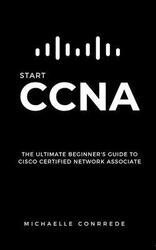 CCNA: START CCNA: The Ultimate Beginner's Guide to Cisco Certified Network Associate,Paperback,ByConrrede, Michaelle