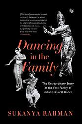 Dancing in the Family: The Extraordinary Story of the First Family of Indian Classical Dance,Paperback,By:Rahman, Sukanya