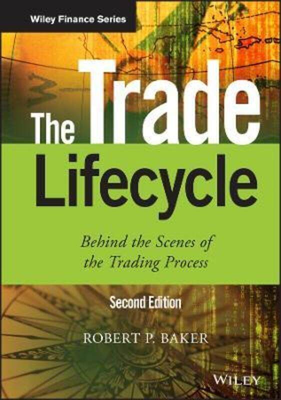 

The Trade Lifecycle: Behind the Scenes of the Trading Process,Hardcover,ByBaker, Robert P.