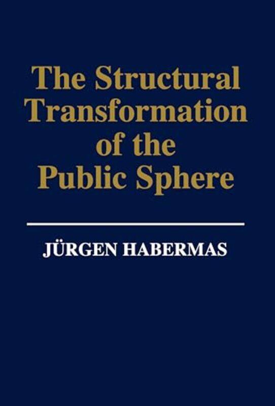 

The Structural Transformation of the Public Sphere by Jurgen Professor of Philosophy Emeritus at the Johann Wolfgang Goethe University in Frankfurt Ha