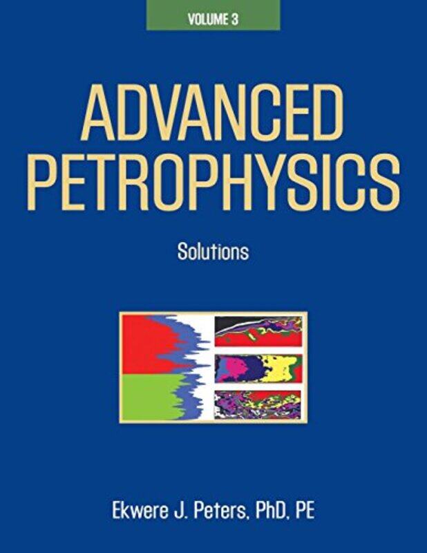 

Advanced Petrophysics Volume 3 Solutions by Peters Phd Pe, Ekwere J - Paperback