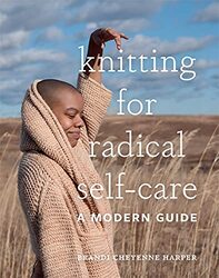 Knitting for Radical Self-Care: A Modern Guide,Hardcover by Harper, Brandi Cheyenne