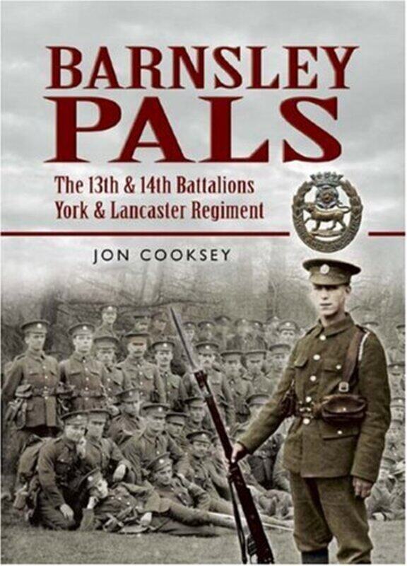 

Barnsley Pals The 13th and 14th Battalions York and Lancaster Regiment by Jon Cooksey-Paperback