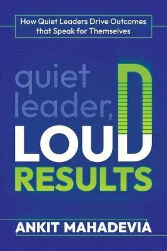

Quiet Leader, Loud Results: How Quiet Leaders Drive Outcomes That Speak for Themselves,Paperback,ByMahadevia, Ankit