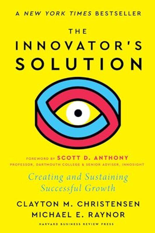 

The Innovators Solution With A New Foreword Creating And Sustaining Successful Growth by Christensen, Clayton M. - Raynor, Michael E. - Anthony, Scott