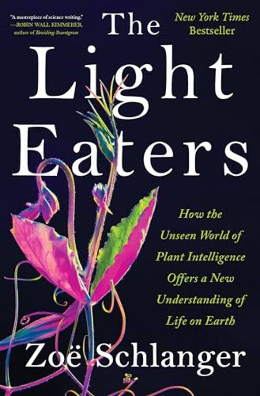 

The Light Eaters How The Unseen World Of Plant Intelligence Offers A New Understanding Of Life On E by Schlanger, Zo..Hardcover