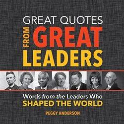 Great Quotes From Great Leaders Words From The Leaders Who Shaped The World By Anderson, Peggy Hardcover