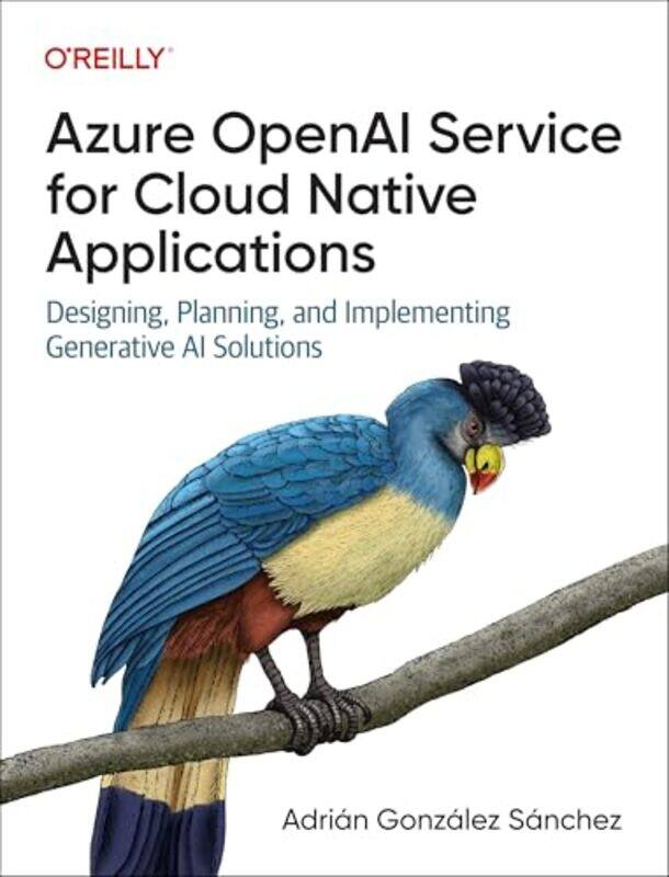 

Azure OpenAI Service for Cloud Native Applications by Adrian Gonzalez Sanchez-Paperback