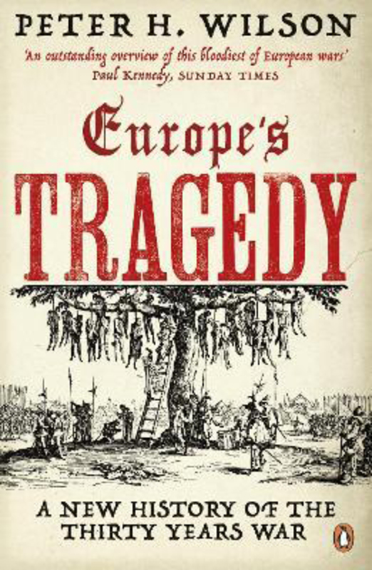 Europe's Tragedy: A New History of the Thirty Years War, Paperback Book, By: Peter H. Wilson