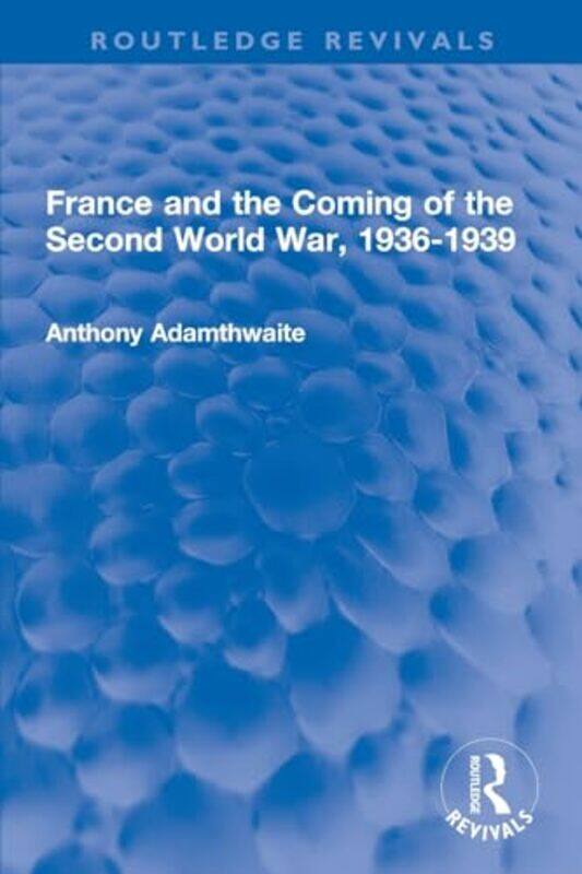 

France and the Coming of the Second World War 19361939 by Anthony Adamthwaite-Paperback