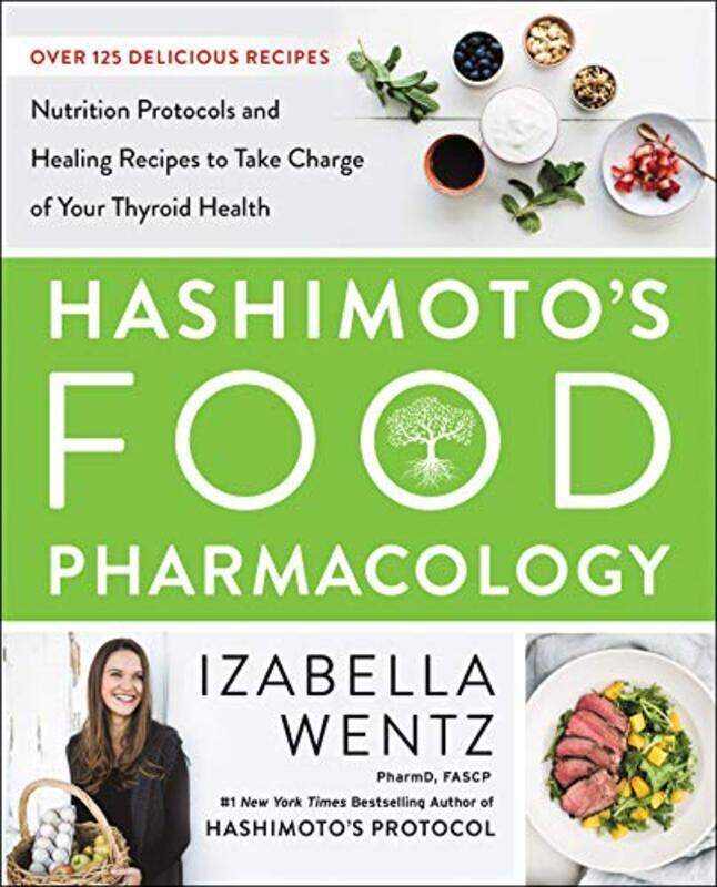 

Hashimotos Food Pharmacology Nutrition Protocols And Healing Recipes To Take Charge Of Your Thyroi By Wentz Izabella Pharmd Hardcover