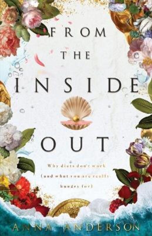 From The Inside Out: Why diets don't work (and what you are really hungry for),Paperback,ByAnderson, Anna