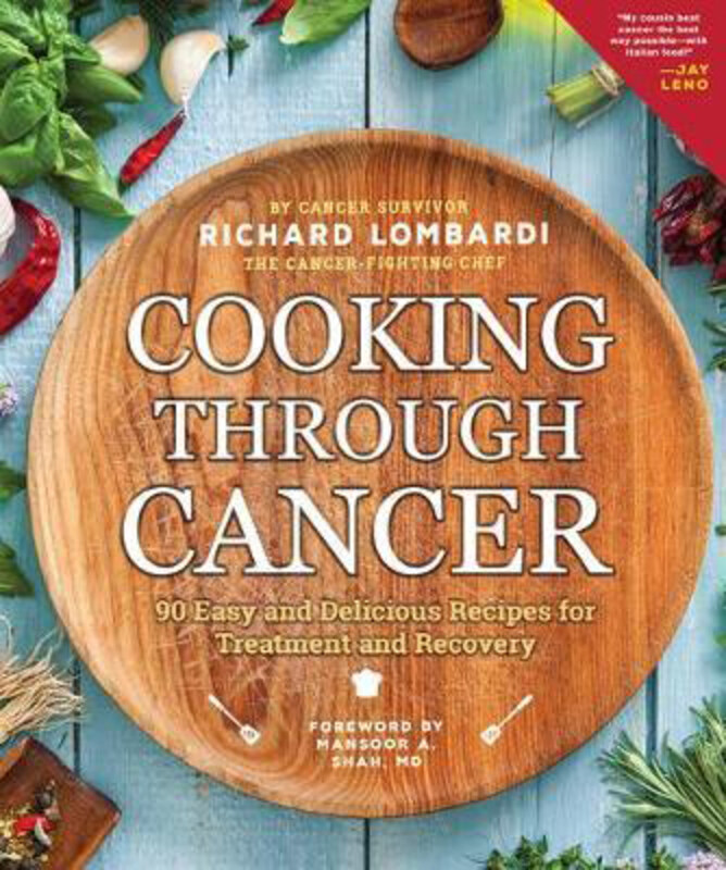 

Cooking Through Cancer: 50 Easy and Delicious Recipes for Treatment and Recovery (2nd Edition, Revised), Paperback Book, By: Richard Lombardi