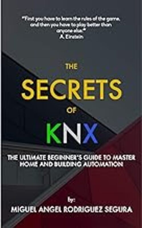 

The Secrets Of Knx The Ultimate Beginners Guide To Master Home And Building Automation by Rodriguez Segura Miguel Angel Paperback