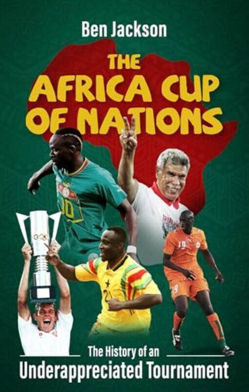 

The Africa Cup Of Nations The History Of An Underappreciated Tournament By Jackson, Ben - Paperback