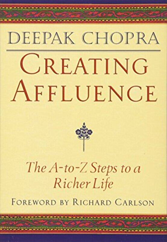 

Creating Affluence The Atoz Guide To A Richer Life By Chopra Deepak Md Carlson Richard Paperback