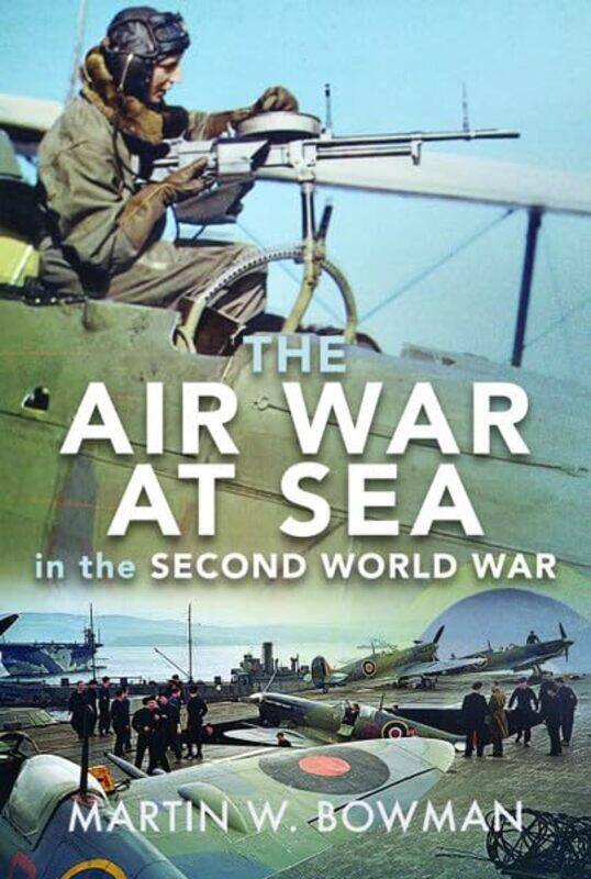 

The Air War at Sea in the Second World War by Martin W Bowman-Hardcover