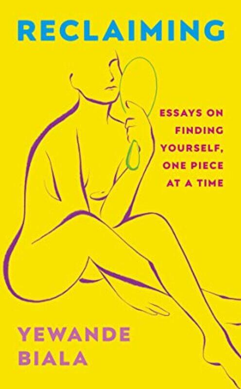 

Reclaiming Essays On Finding Yourself One Piece At A Time by Biala, Yewande - Hardcover