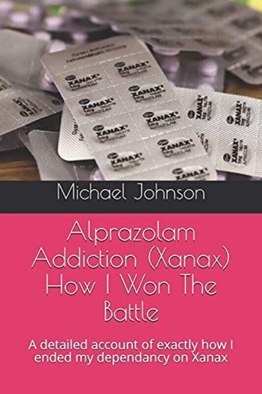 

Alprazolam Addiction Xanax How I Won The Battle A Detailed Account Of Exactly How I Ended My Depe by Johnson, Michael - Paperback