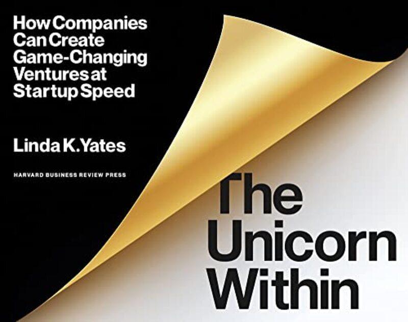 

The Unicorn Within How Companies Can Create Gamechanging Ventures At Startup Speed By Yates Linda K Paperback