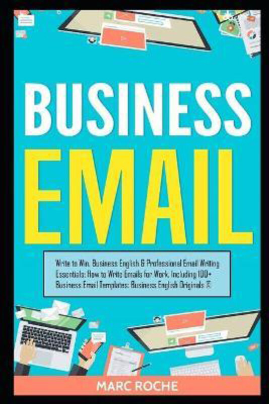 

Business Email: Write to Win. Business English & Professional Email Writing Essentials, Paperback Book, By: Marc Roche