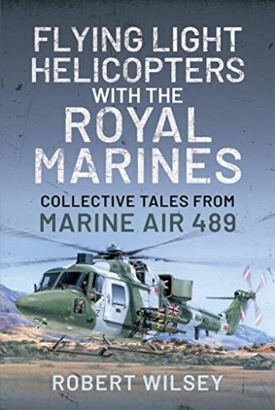 

Flying Light Helicopters with the Royal Marines by Robert Wilsey-Hardcover