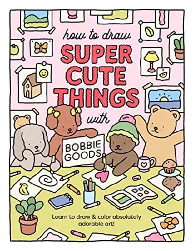 

How To Draw Super Cute Things With Bobbie Goods!: Learn To Draw & Color Absolutely Adorable Art! By Goods, Bobbie Paperback