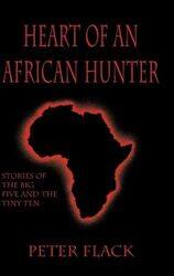 Heart Of An African Hunter Stories On The Big Five And Tiny Ten By Flack, Peter - Hardcover