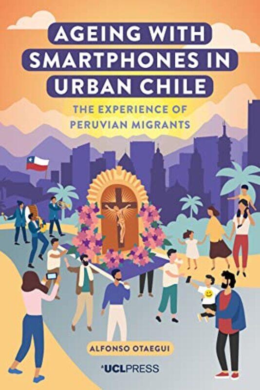 

Ageing with Smartphones in Urban Chile by Ilker American University of Central Asia Kyrgyz Republic CorutJoost Wageningen University the Netherlands J