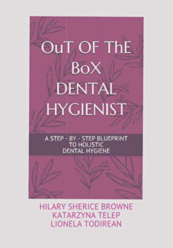 

OuT OF ThE BoX DENTAL HYGIENIST A Step By Step Blueprint to Holistic Dental Hygiene by Browne, Hilary Sherice - Paperback