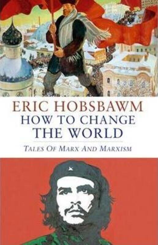 

How to Change the World: Tales of Marx and Marxism.Hardcover,By :Eric Hobsbawm
