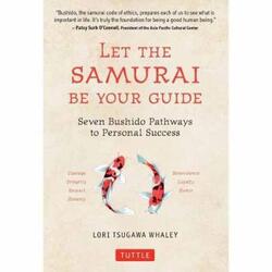 Let the Samurai Be Your Guide: The Seven Bushido Pathways to Personal Success.Hardcover,By :Whaley, Lori Tsugawa