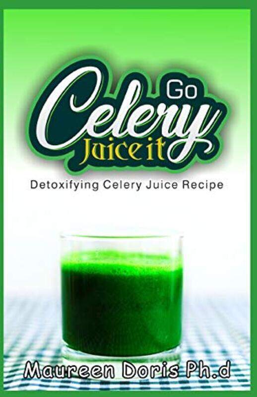 

Detoxifying Celery Juice Recipe Go Celery Juice It! by Doris Maureen PH D Paperback