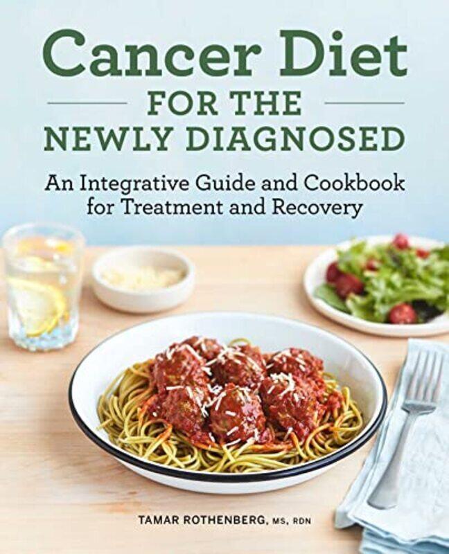 

Cancer Diet for the Newly Diagnosed: An Integrative Guide and Cookbook for Treatment and Recovery,Paperback,By:Rothenberg, Tamar