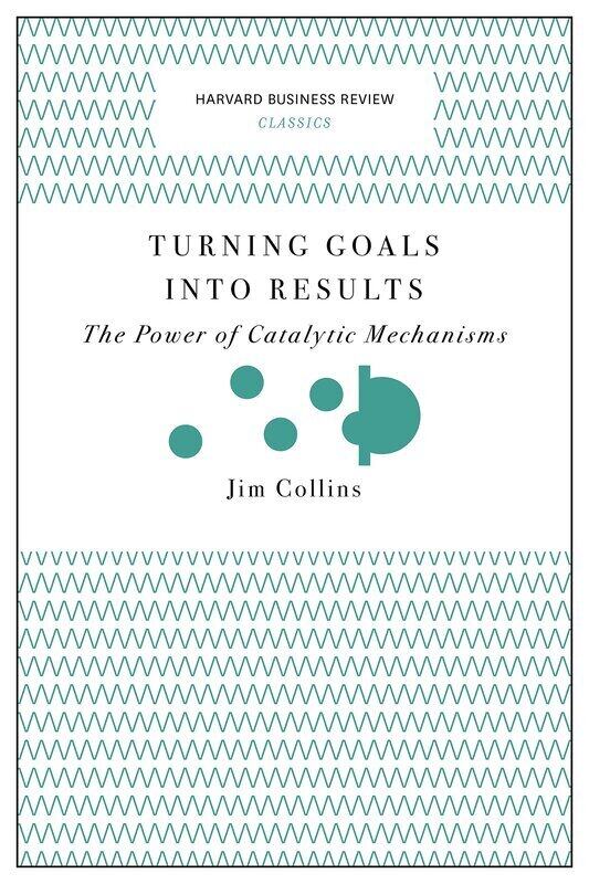 

Turning Goals Into Results (Harvard Business Review Classics): The Power of Catalytic Mechanisms, Paperback Book, By: Jim Collins