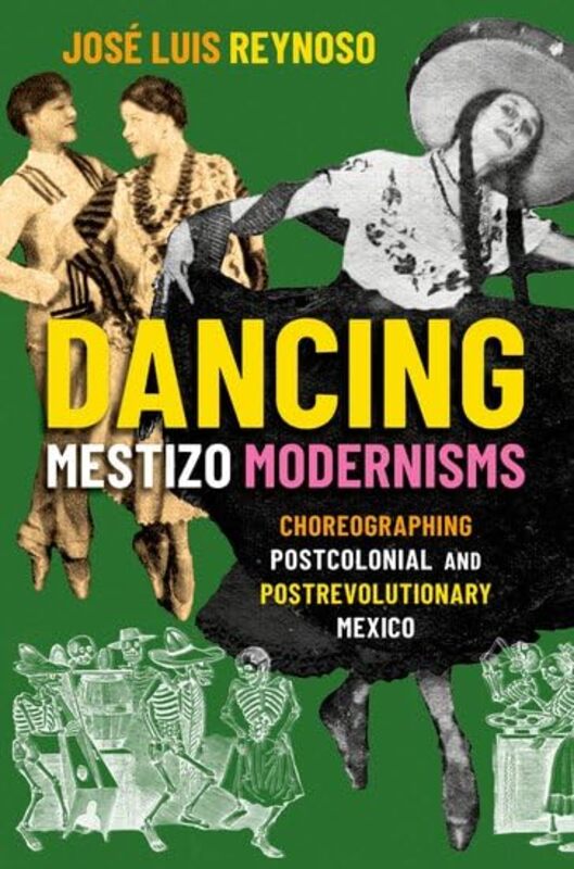 Dancing Mestizo Modernisms by Jose Luis (Assistant Professor of Dance, Assistant Professor of Dance, UC Riverside) Reynoso -Paperback