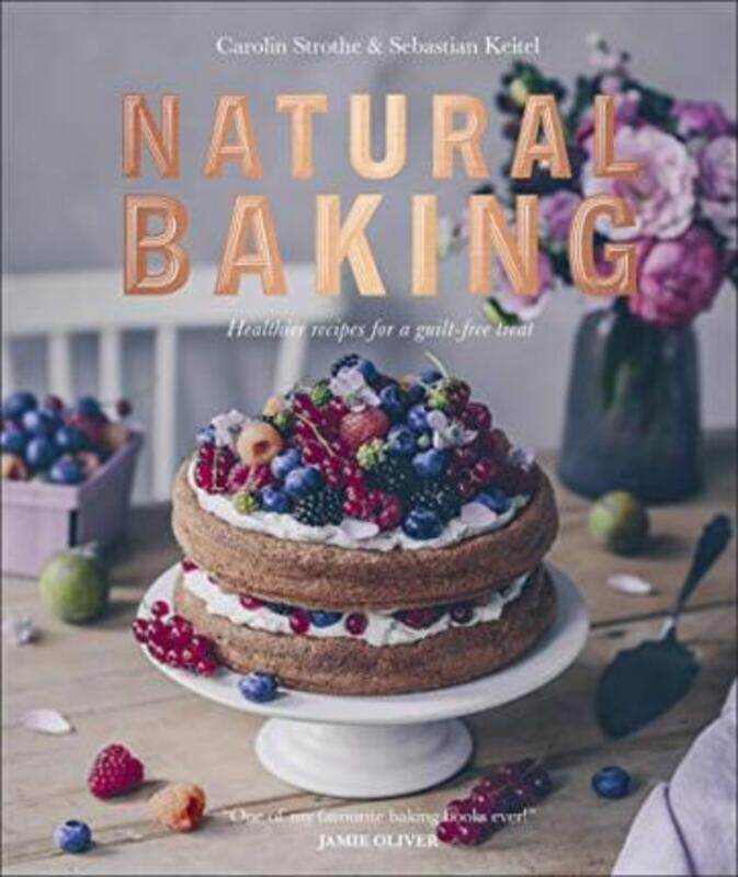 

Natural Baking: Healthier Recipes for a Guilt-Free Treat,Hardcover, By:Strothe Carolin