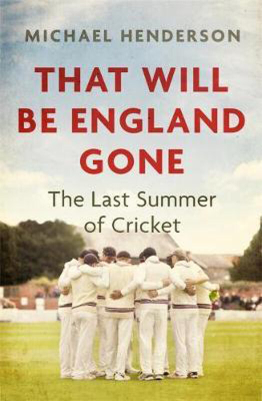 

That Will Be England Gone: The Last Summer of Cricket, Hardcover Book, By: Michael Henderson