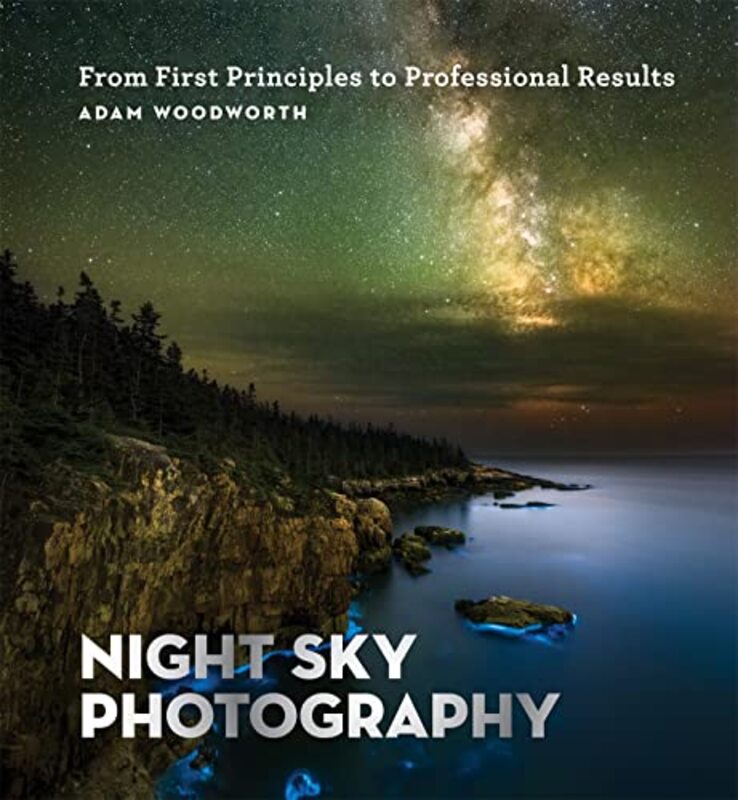 Night Sky Photography From First Principles To Professional Results By Woodworth, Adam - Paperback