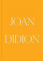 Joan Didion What She Means By Didion Joan Als Hilton Butler Connie Philbin Ann Didion Joan Hardcover