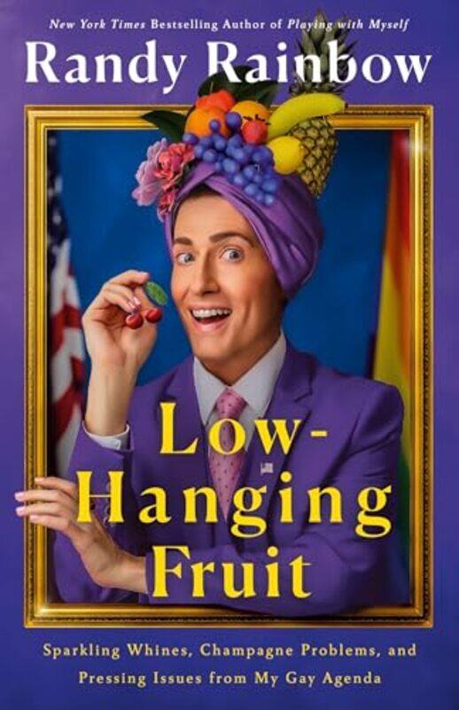 

Lowhanging Fruit Sparkling Whines Champagne Problems And Pressing Issues From My Gay Agenda by Rainbow, Randy - Hardcover