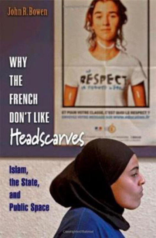 

Why the French Don't Like Headscarves: Islam, the State, and Public Space, Hardcover Book, By: John R. Bowen