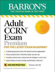 Adult Ccrn Exam Premium: For the Latest Exam Blueprint, Includes 3 Practice Tests, Comprehensive Rev,Paperback, By:Pat Juarez