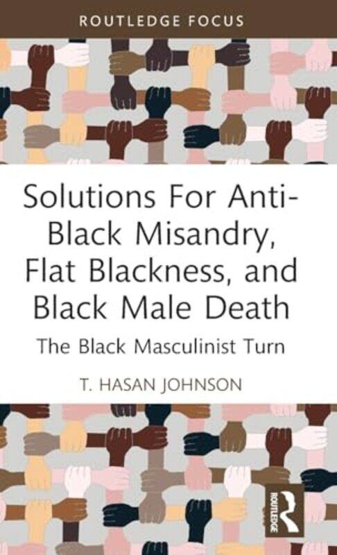 

Solutions For AntiBlack Misandry Flat Blackness and Black Male Death by T California State University, USA Hasan Johnson-Hardcover