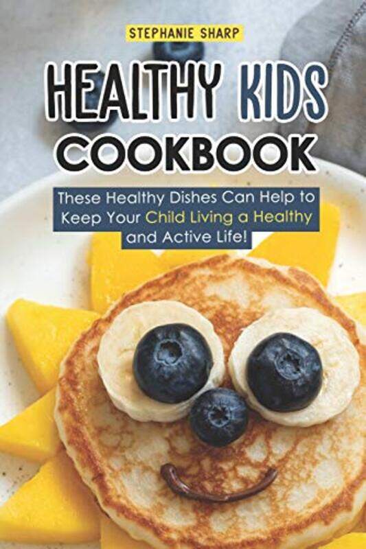

Healthy Kids Cookbook These Healthy Dishes Can Help To Keep Your Child Living A Healthy And Active by Sharp, Stephanie..Paperback